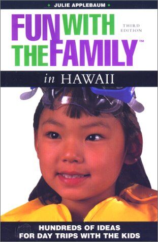 Julie Applebaum Fun With The Family In Hawaii: Hundreds Of Ideas For Day Trips With The Kids (Fun With The Family In Hawaii, 3rd Ed)