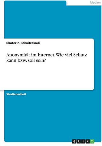 Ekaterini Dimitrakudi Anonymität Im Internet. Wie Viel Schutz Kann Bzw. Soll Sein?