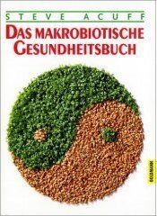 Steve Acuff Das Makrobiotische Gesundheitsbuch