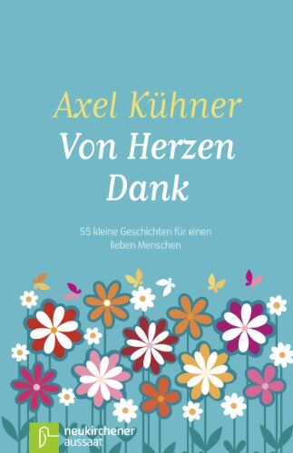 Axel Kühner Von Herzen Dank: 55 Kleine Geschichten Für Einen Lieben Menschen