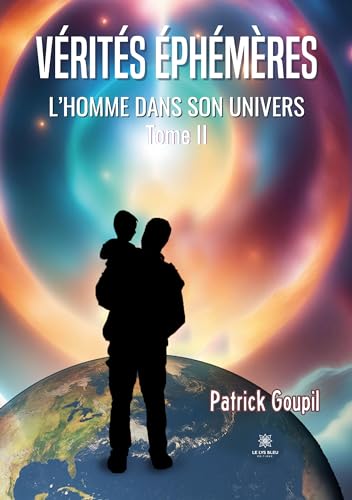 Patrick Goupil Vérités Éphémères: L¿homme Dans Son Univers : Tome Ii