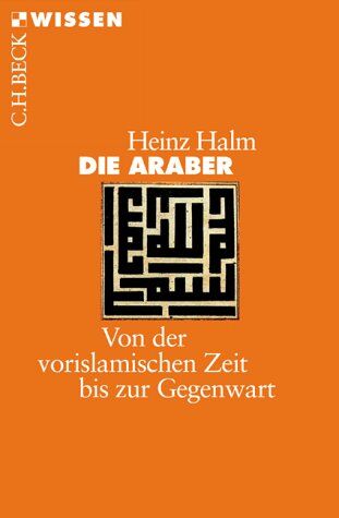 Heinz Halm Die Araber: Von Der Vorislamischen Zeit Bis Zur Gegenwart