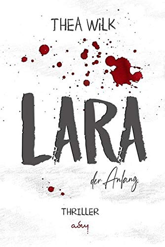 THEA WiLK Lara. Der Anfang.: Thriller