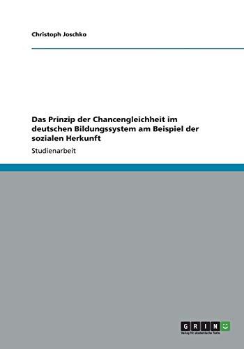 Christoph Joschko Das Prinzip Der Chancengleichheit Im Deutschen Bildungssystem Am Beispiel Der Sozialen Herkunft