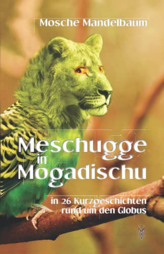 Mosche Mandelbaum Meschugge In Mogadischu: In 26 Kurzgeschichten Rund Um Den Globus