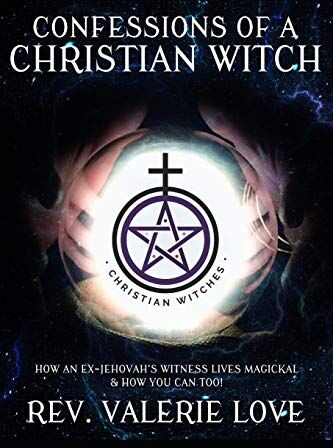 Love, Rev. Valerie Confessions Of A Christian Witch: How An Ex-Jehovah'S Witness Lives Magickal & How You Can Too! - 2020 Expanded Edition