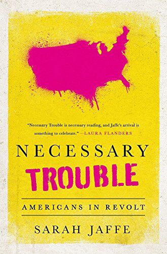Sarah Jaffe Necessary Trouble: Americans In Revolt