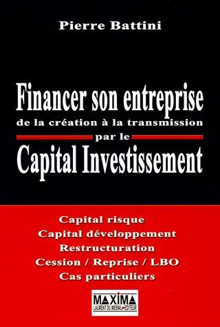 Pierre Battini Financer Son Entreprise De La Création À La Transmission Par Le Capital Investissement