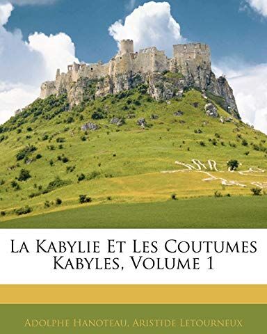 Adolphe Hanoteau La Kabylie Et Les Coutumes Kabyles, Volume 1