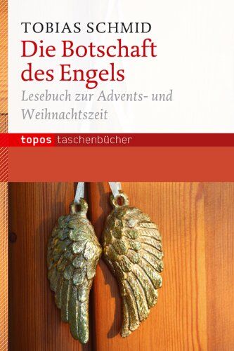 Tobias Schmid Die Botschaft Des Engels: Lesebuch Zur Advents- Und Weihnachszeit