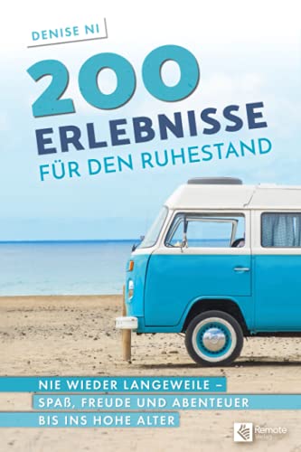 Denise Ni 200 Erlebnisse Für Den Ruhestand: Nie Wieder Langeweile ? Spaß, Freude Und Abenteuer Bis Ins Hohe Alter: Nie Wieder Langeweile - Spaß, Freunde Und Abenteuer Bis Ins Hohe Alter