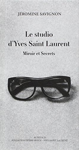 Marie-Jéromine Savignon Le Studio D'Yves Saint Laurent : Miroir Et Secrets