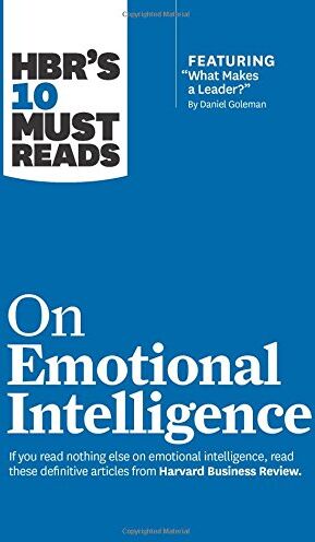 Harvard Business Review Hbr'S 10 Must Reads On Emotional Intelligence (With Featured Article What Makes A Leader? By Daniel Goleman)(Hbr'S 10 Must Reads)