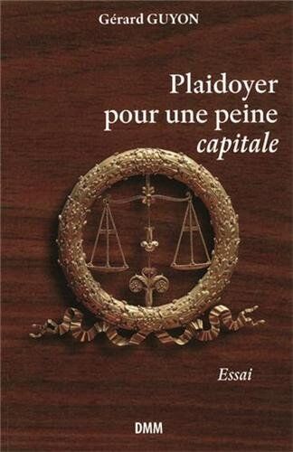 Gérard Guyon Plaidoyer Pour Une Peine Capitale