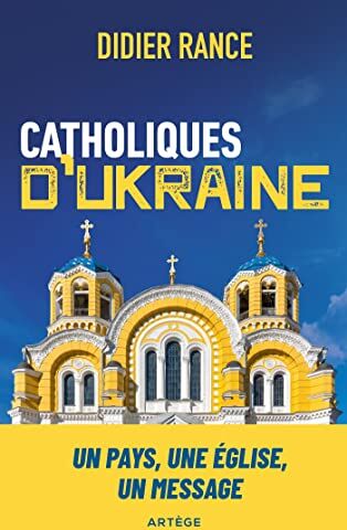 Didier Rance Catholiques D'Ukraine: Un Pays, Une Église, Un Message