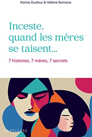 Karine Dusfour Inceste, Quand Les Mères Se Taisent: 7 Histoires, 7 Mères, 7 Secrets