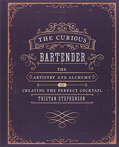 Tristan Stephenson The Curious Bartender: The Artistry And Alchemy Of Creating The Perfect Cocktail