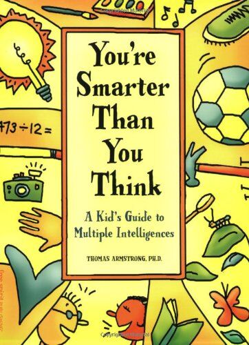 Thomas Armstrong You'Re Smarter Than You Think: A Kid'S Guide To Multiple Intelligences