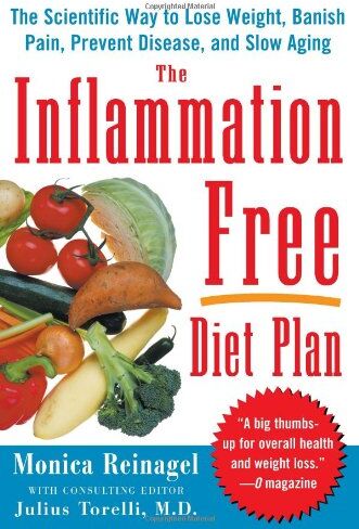 Monica Reinagel The Inflammation-Free Diet Plan: The Scientific Way To Lose Weight, Banish Pain, Prevent Disease, And Slow Aging (Lynn Sonberg Books)