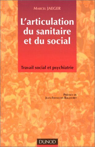 Marcel Jaeger L'Articulation Du Sanitaire Et Du Social. Travail Social Et Psychiatrie (Action Sociale)