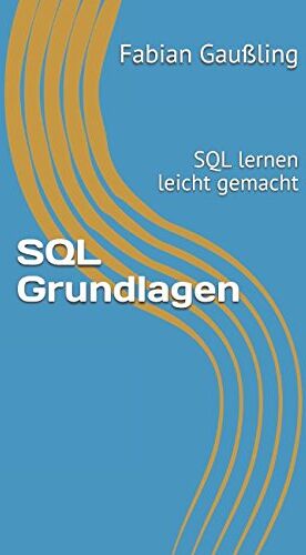 Fabian Gaußling Sql Grundlagen: Sql Lernen Leicht Gemacht