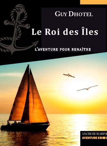 Guy Dhotel Le Roi Des Îles: L'Aventure Pour Renaître