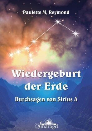 Reymond, Paulette M. Wiedergeburt Der Erde: Durchsagen Von Sirius A