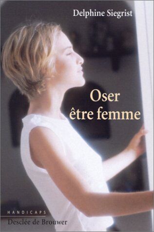 Delphine Siegrist Oser Être Femme. Handicaps Et Identité Féminine