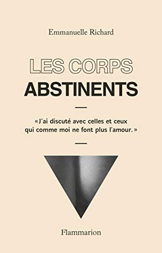 Les Corps Abstinents: « j'Ai Discuté Avec Celles Et Ceux Qui Comme Moi Ne Font Plus L'Amour. » (Documents, Témoignages Et Essais D'Actualité)