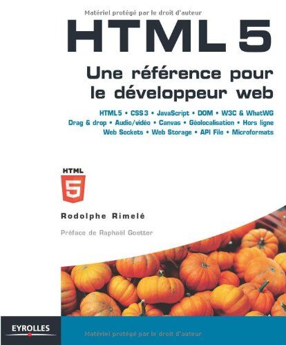 Rodolphe Rimelé Html5 : Une Référence Pour Le Développeur Web : Html5, Css3, Javascript, Drag&drop,; Audio/vidéo, Canvas, Géolocalisation, Web Storage, Offline, Web Sockets...