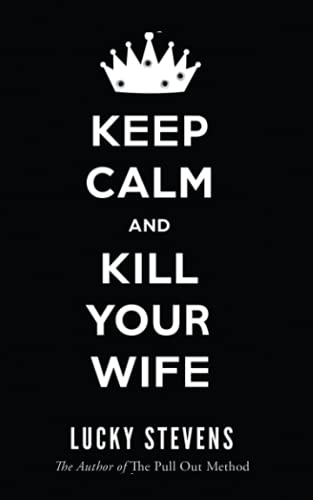 Lucky Stevens Keep Calm And Kill Your Wife