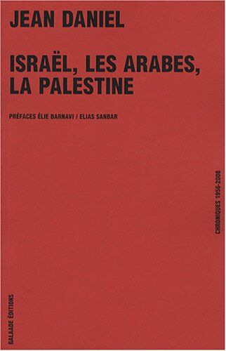 Jean Daniel Israël, Les Arabes, La Palestine. Chroniques 1956-2008