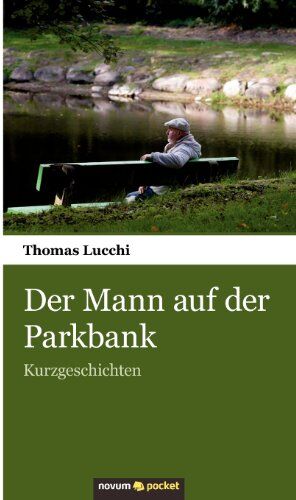 Thomas Lucchi Der Mann Auf Der Parkbank: Kurzgeschichten