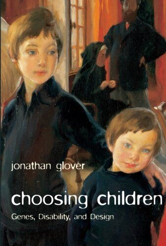 Jonathan Glover Choosing Children: Genes, Disability, And Design (Uehiro Series In Practical Ethics)