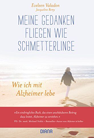 Eveleen Valadon Meine Gedanken Fliegen Wie Schmetterlinge: Wie Ich Mit Alzheimer Lebe