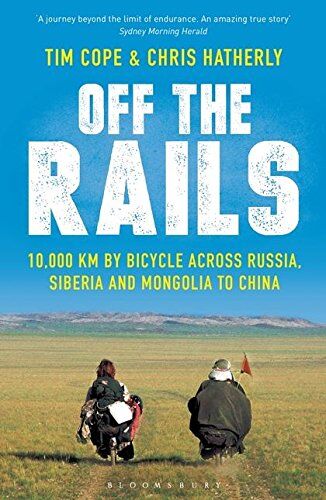 Tim Cope Off The Rails: 10,000 Km By Bicycle Across Russia, Siberia And Mongolia To China