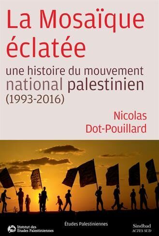 La Mosaïque Éclatée : Une Histoire Du Mouvement National Palestinien (1993-2016)