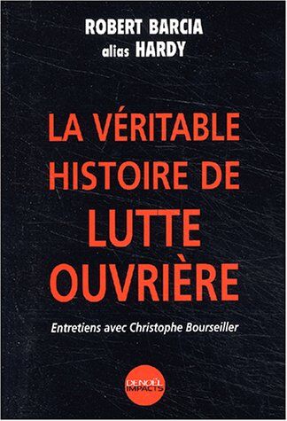 Robert Barcia La Véritable Histoire De Lutte Ouvrière. Entretiens Avec Chrishe Bourseiller (Impacts)