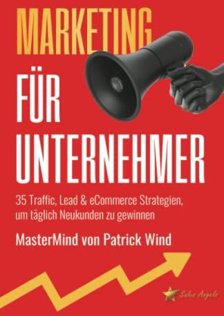 Marketing Für Unternehmer: 35 Traffic, Lead & Ecommerce Strategien, Um Täglich Neukunden Zu Gewinnen - Mastermind Von Patrick Wind