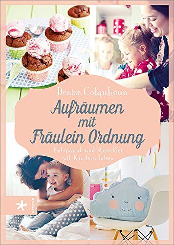 Denise Colquhoun Aufräumen Mit Fräulein Ordnung: Entspannt Und Stressfrei Mit Kindern Leben