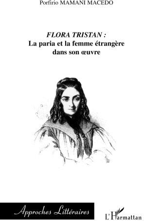 Porfirio Mamani Macedo Flora Tristan: La Paria Et La Femme Étrangère Dans Son Oeuvre