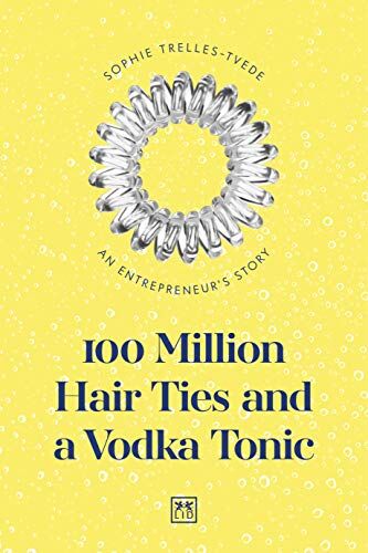 Trelles-Tvede Sophie 100 Million Hair Ties And A Vodka Tonic: An Entrepreneur'S Story