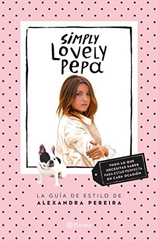 Simply Lovely Pepa : La Guía De Estilo De Alexandra Pereira (Prácticos)