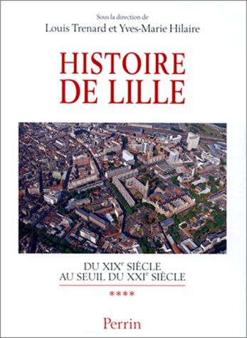 Collectif Histoire De Lille. Tome 4, Du Xixème Siècle Au Seuil Du Xxième Siècle