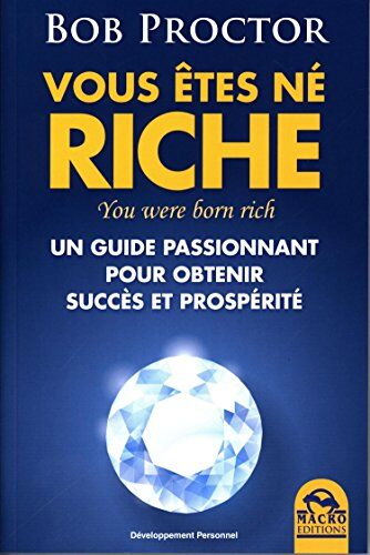 Bob Proctor Vous Êtes Né Riche ; You Were Born Rich : Un Guide Passionnant Pour Obtenir Succès Et Prospérité