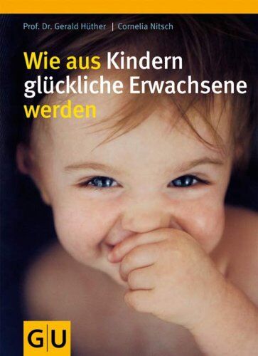 Gerald Hüther Wie Aus Kindern Glückliche Erwachsene Werden (Gu Einzeltitel Partnerschaft & Familie)