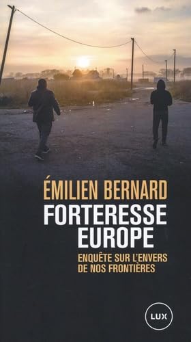 Emilien Bernard Forteresse Europe - Enquête Sur L'Envers De Nos Frontières