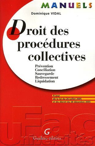 Dominique Vidal Droit Des Procédures Collectives : Prévention, Conciliation, Sauvegarde, Redressement, Liquidation, A Jour De La Loi Du 26 Juillet 2005 Et Du Décret Du 28 Décembre 2005