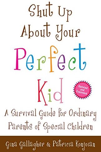 Gina Gallagher Shut Up About Your Perfect Kid: A Survival Guide For Ordinary Parents Of Special Children