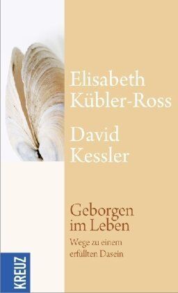 Elisabeth Kübler-Ross Geborgen Im Leben: Wege Zu Einem Erfüllten Dasein